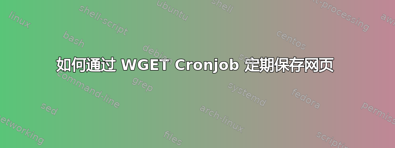 如何通过 WGET Cronjob 定期保存网页