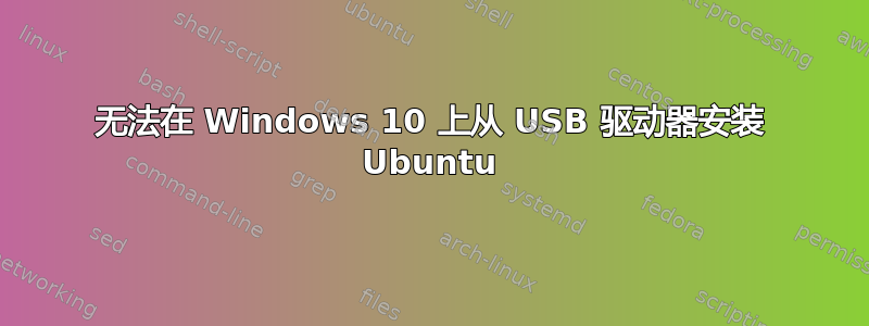 无法在 Windows 10 上从 USB 驱动器安装 Ubuntu