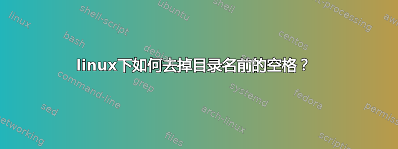 linux下如何去掉目录名前的空格？ 