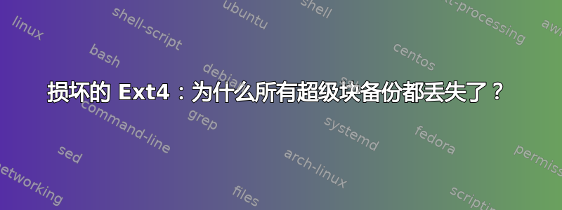 损坏的 Ext4：为什么所有超级块备份都丢失了？