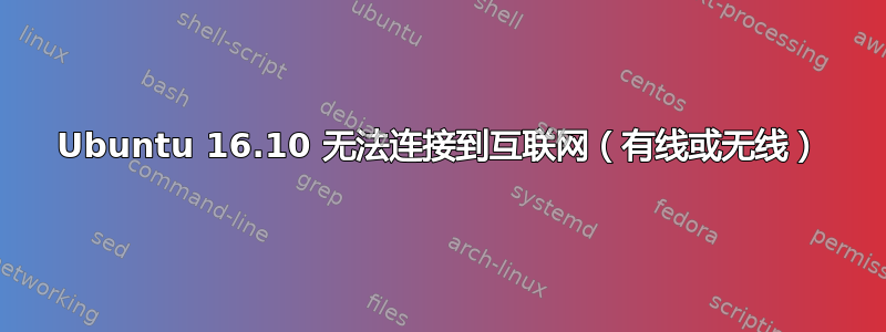 Ubuntu 16.10 无法连接到互联网（有线或无线）