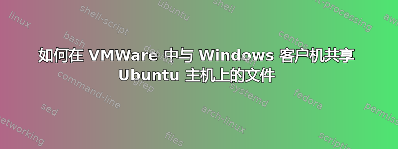 如何在 VMWare 中与 Windows 客户机共享 Ubuntu 主机上的文件