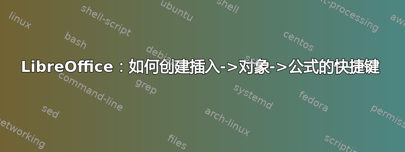 LibreOffice：如何创建插入->对象->公式的快捷键