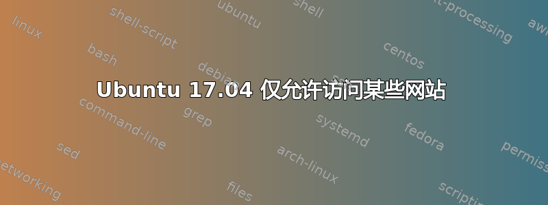 Ubuntu 17.04 仅允许访问某些网站