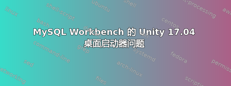 MySQL Workbench 的 Unity 17.04 桌面启动器问题