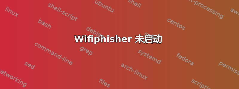 Wifiphisher 未启动