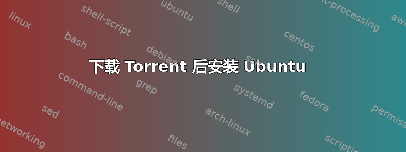 下载 Torrent 后安装 Ubuntu 