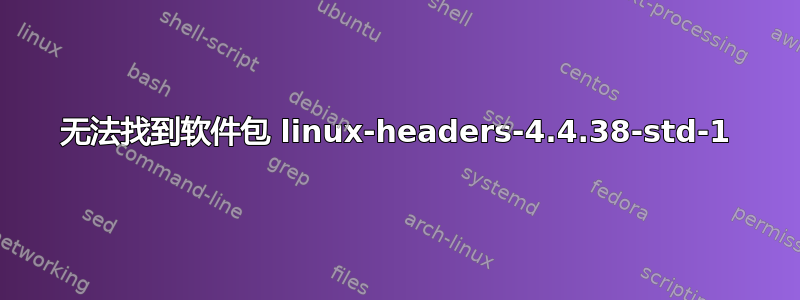 无法找到软件包 linux-headers-4.4.38-std-1