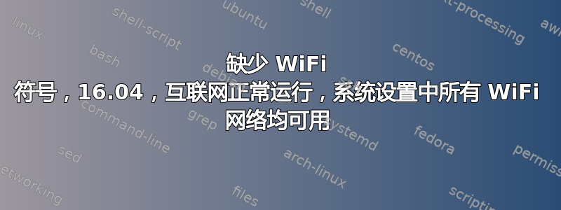 缺少 WiFi 符号，16.04，互联网正常运行，系统设置中所有 WiFi 网络均可用