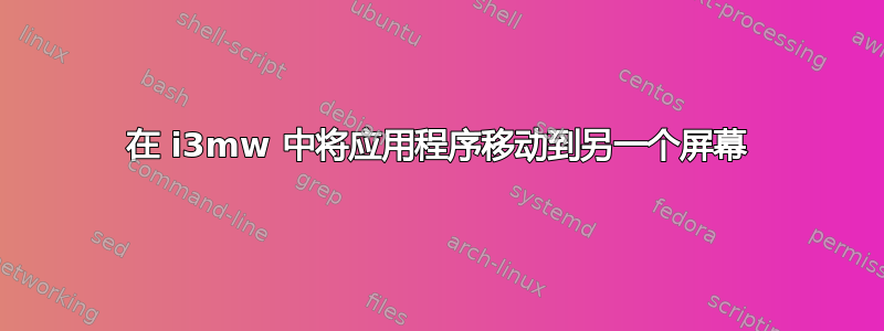 在 i3mw 中将应用程序移动到另一个屏幕