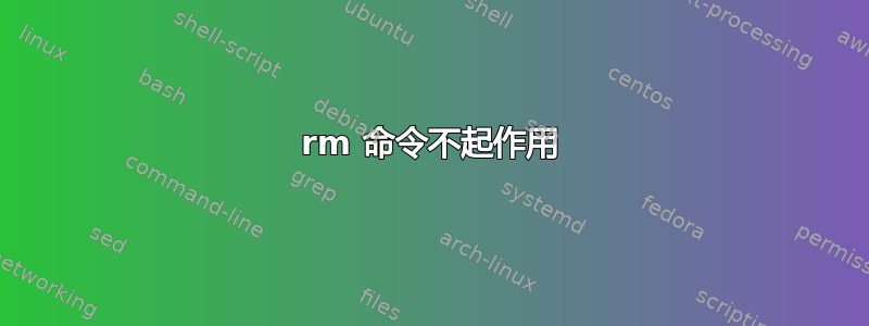 rm 命令不起作用