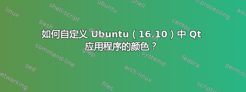 如何自定义 Ubuntu（16.10）中 Qt 应用程序的颜色？