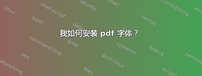 我如何安装 pdf 字体？