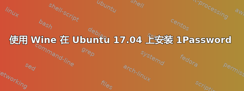 使用 Wine 在 Ubuntu 17.04 上安装 1Password