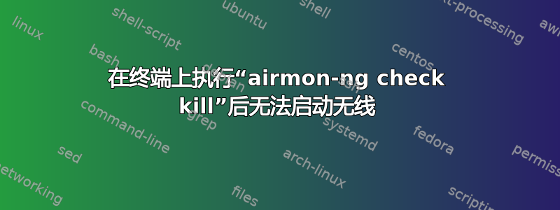 在终端上执行“airmon-ng check kill”后无法启动无线