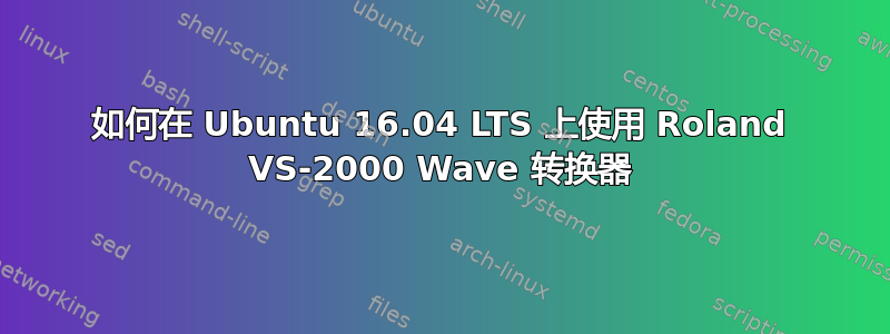 如何在 Ubuntu 16.04 LTS 上使用 Roland VS-2000 Wave 转换器