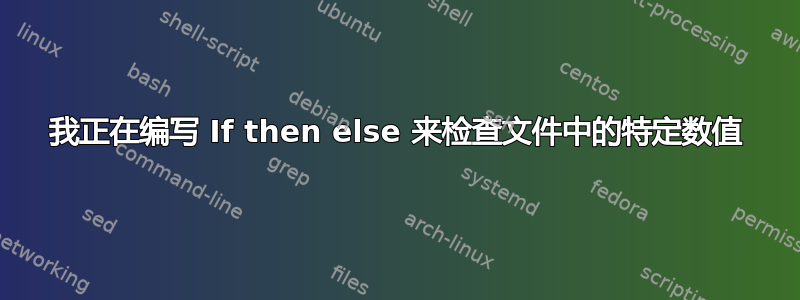 我正在编写 If then else 来检查文件中的特定数值