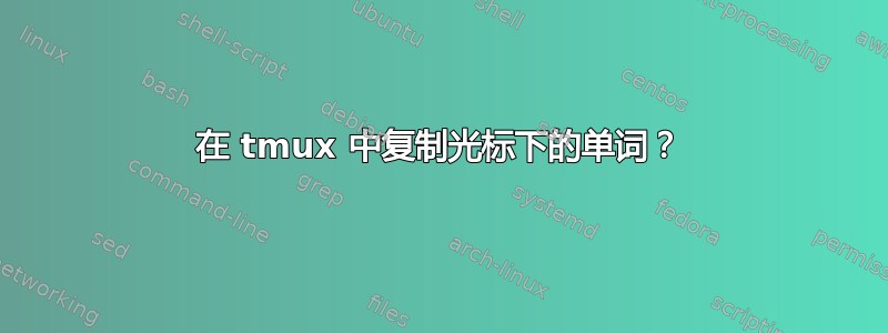 在 tmux 中复制光标下的单词？