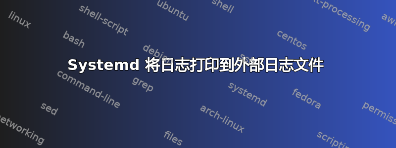 Systemd 将日志打印到外部日志文件