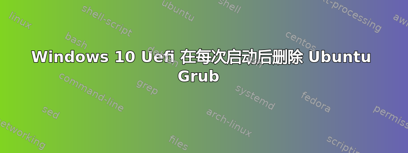 Windows 10 Uefi 在每次启动后删除 Ubuntu Grub 