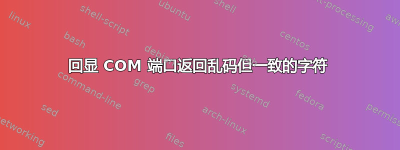 回显 COM 端口返回乱码但一致的字符