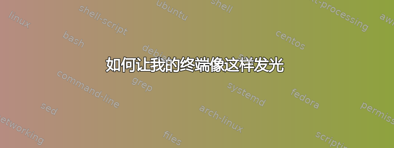 如何让我的终端像这样发光