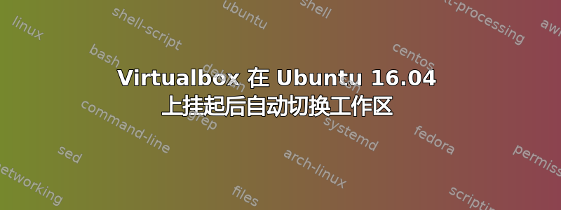 Virtualbox 在 Ubuntu 16.04 上挂起后自动切换工作区