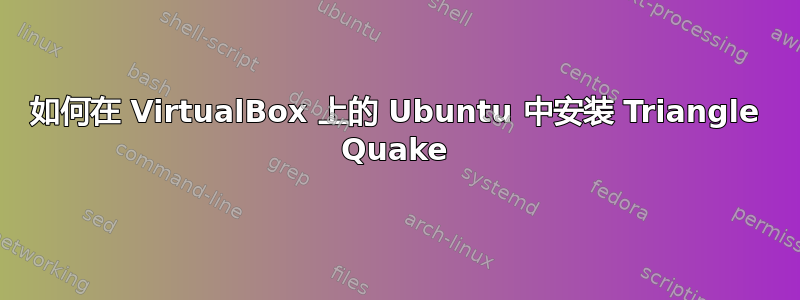 如何在 VirtualBox 上的 Ubuntu 中安装 Triangle Quake