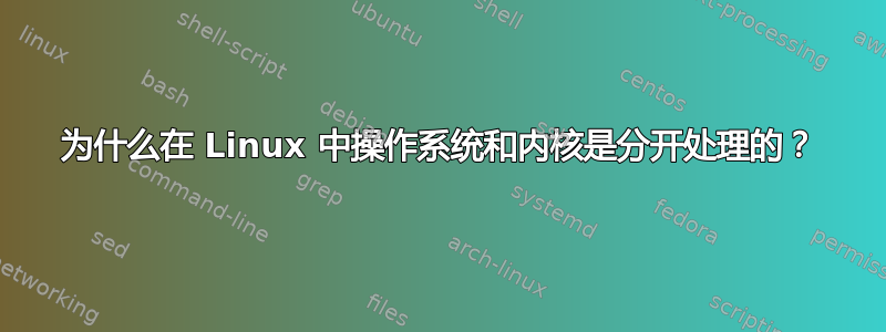 为什么在 Linux 中操作系统和内核是分开处理的？