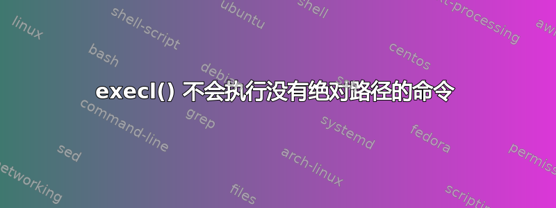 execl() 不会执行没有绝对路径的命令