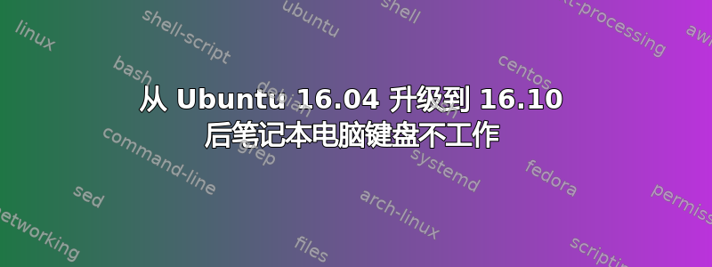 从 Ubuntu 16.04 升级到 16.10 后笔记本电脑键盘不工作