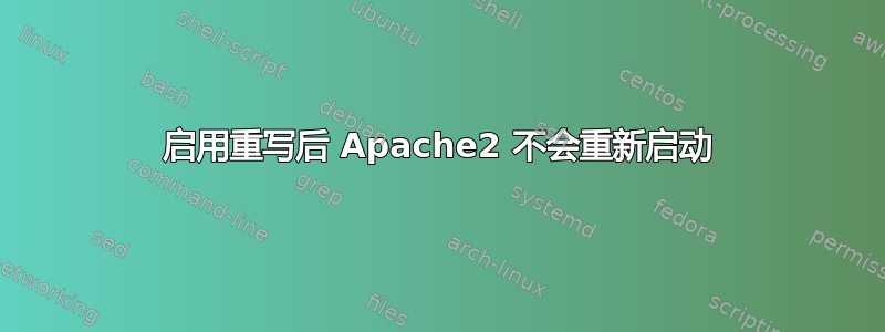 启用重写后 Apache2 不会重新启动