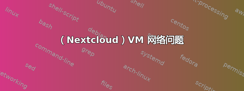 （Nextcloud）VM 网络问题