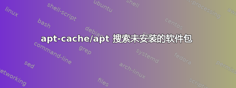 apt-cache/apt 搜索未安装的软件包