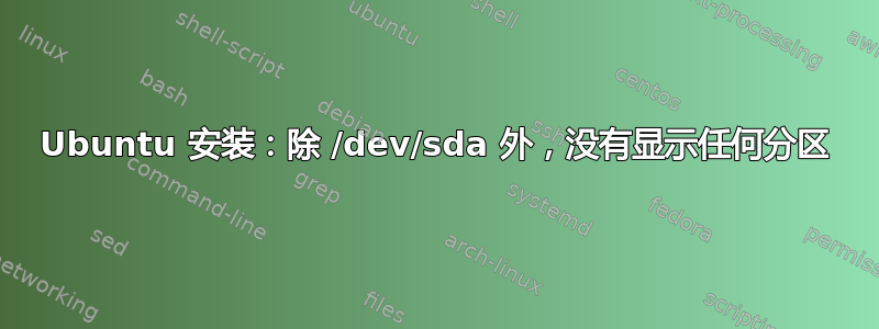 Ubuntu 安装：除 /dev/sda 外，没有显示任何分区