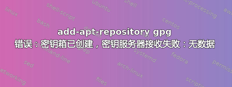 add-apt-repository gpg 错误：密钥箱已创建，密钥服务器接收失败：无数据