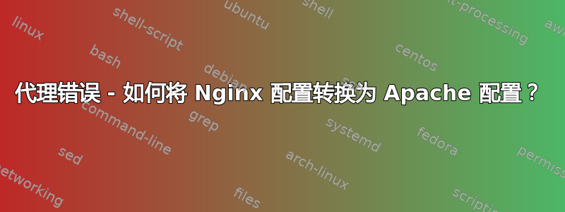 代理错误 - 如何将 Nginx 配置转换为 Apache 配置？