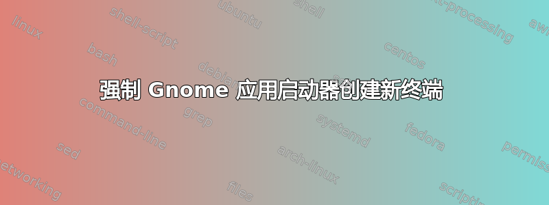 强制 Gnome 应用启动器创建新终端