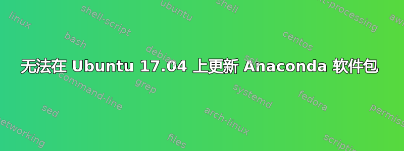 无法在 Ubuntu 17.04 上更新 Anaconda 软件包