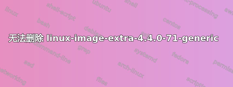 无法删除 linux-image-extra-4.4.0-71-generic 