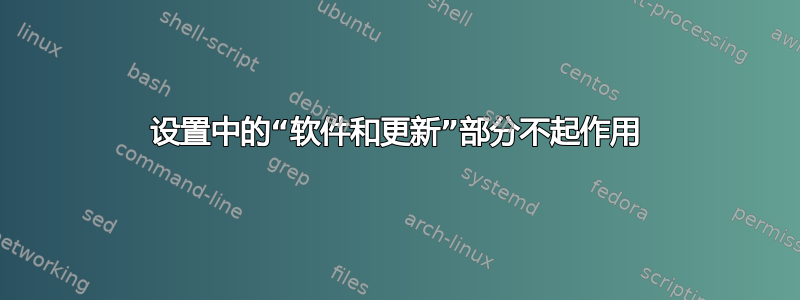 设置中的“软件和更新”部分不起作用