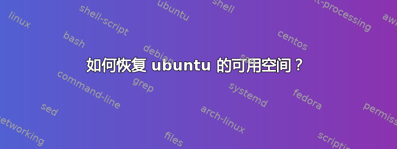 如何恢复 ubuntu 的可用空间？