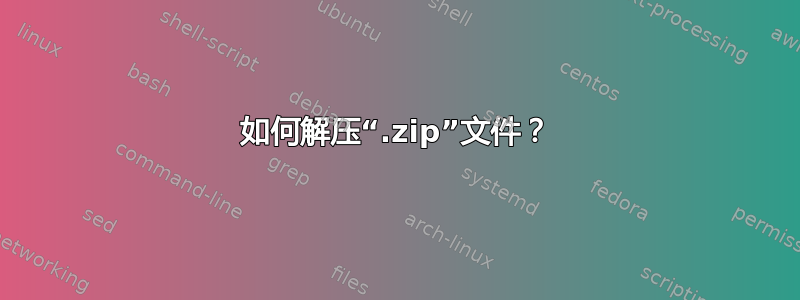 如何解压“.zip”文件？