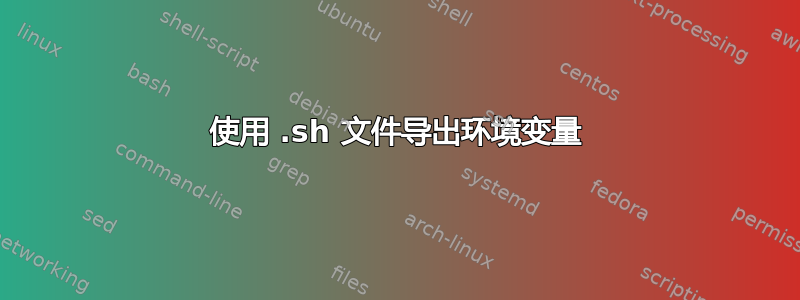 使用 .sh 文件导出环境变量