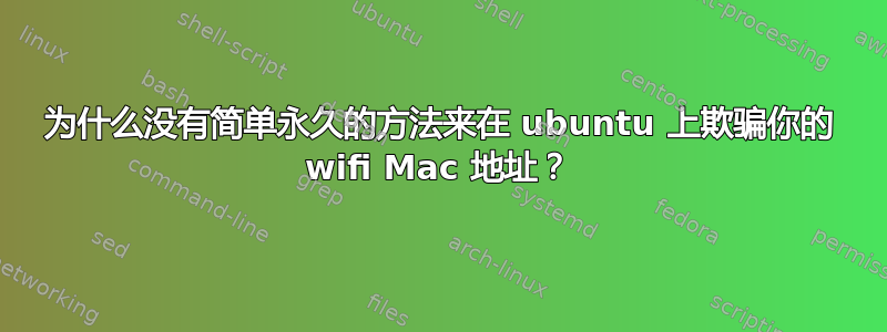 为什么没有简单永久的方法来在 ubuntu 上欺骗你的 wifi Mac 地址？