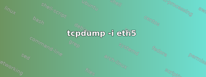 tcpdump -i eth5