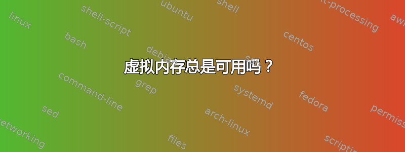 虚拟内存总是可用吗？