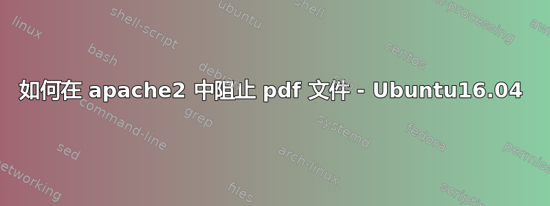 如何在 apache2 中阻止 pdf 文件 - Ubuntu16.04