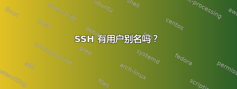 SSH 有用户别名吗？