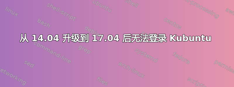 从 14.04 升级到 17.04 后无法登录 Kubuntu